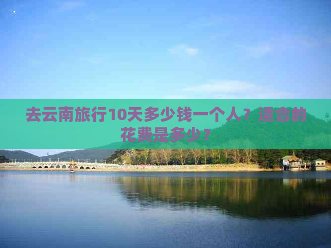 去云南旅行10天多少钱(图6)